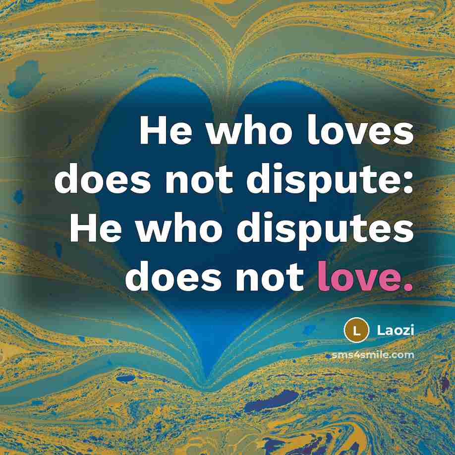“He who loves does not dispute: He who disputes does…” quote by Laozi