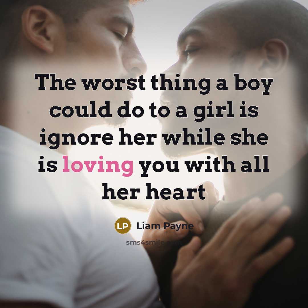 “The worst thing a boy could do to a girl is ignore her while she is loving you with all her heart” quote by Liam Payne