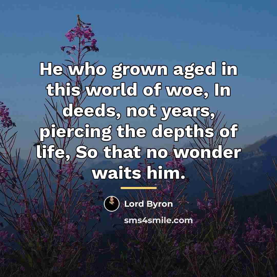 “He who grown aged in this world of woe, In…” quote by Lord Byron