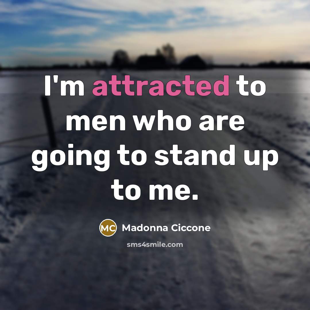 “I'm attracted to men who are going to stand up to me.” quote by Madonna Ciccone