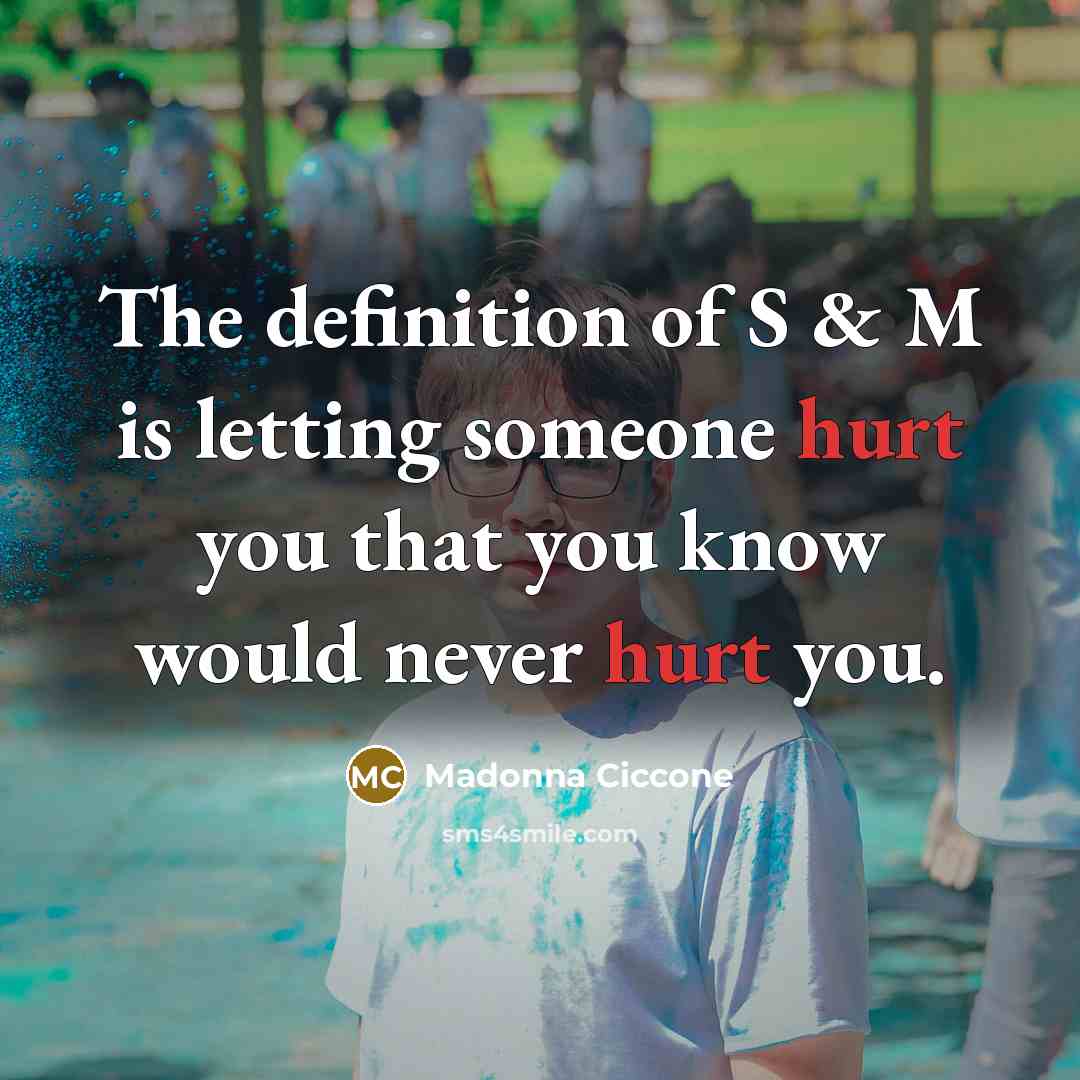 “The definition of S & M is letting someone hurt…” quote by Madonna Ciccone