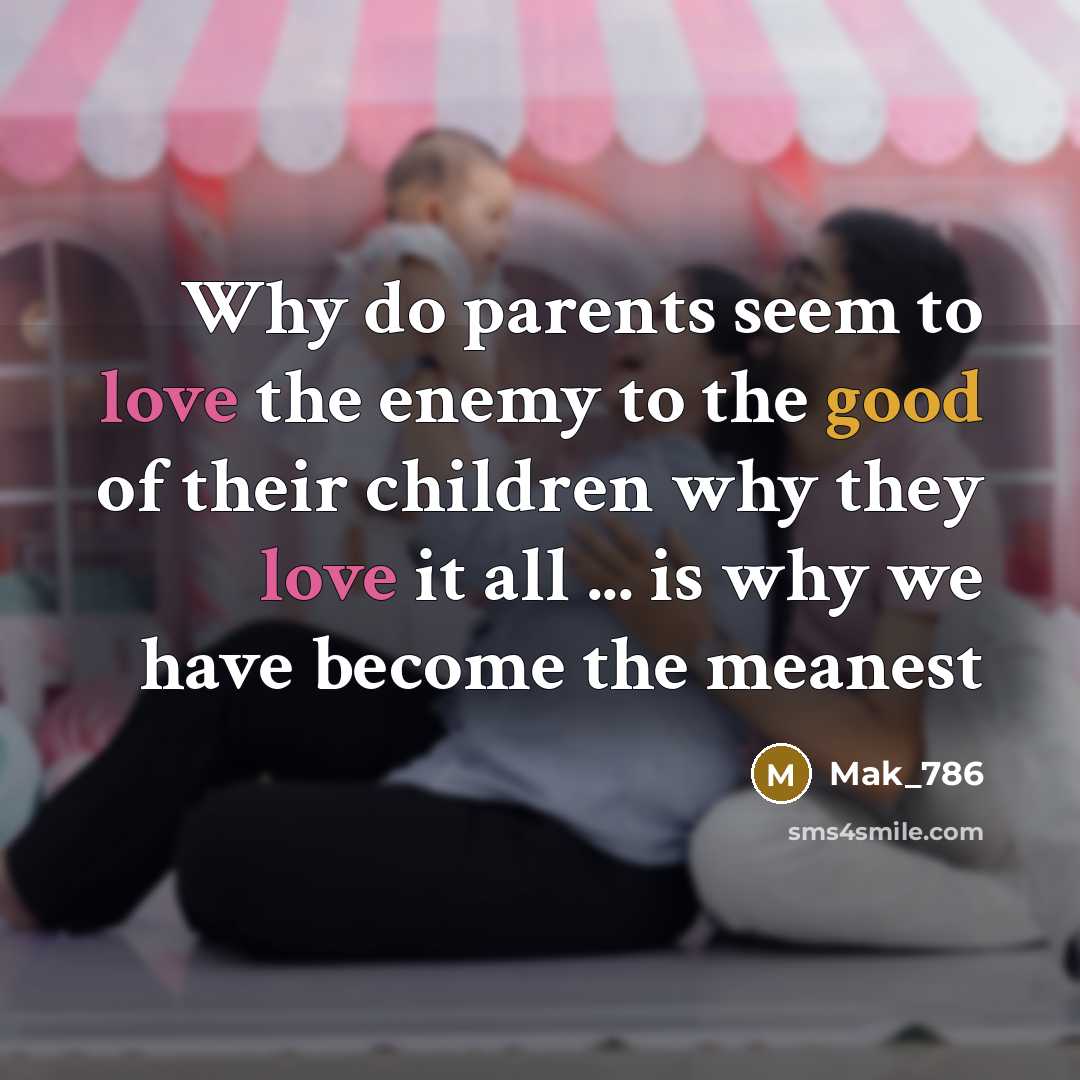 “Why do parents seem to love the enemy to the…” quote by Mak_786