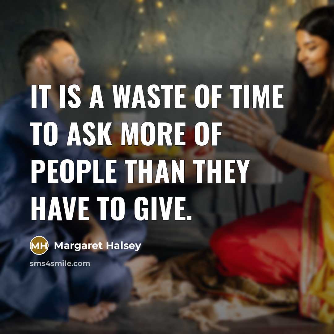 “it is a waste of time to ask more of…” quote by Margaret Halsey
