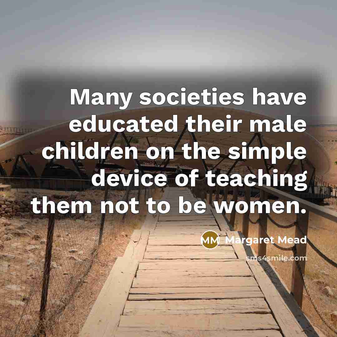 “Many societies have educated their male children on the simple…” quote by Margaret Mead