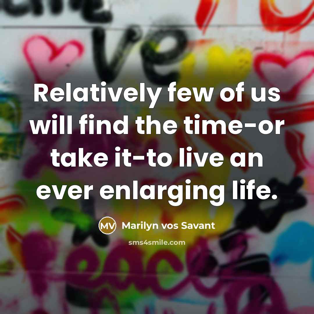“Relatively few of us will find the time-or take it-to…” quote by Marilyn vos Savant