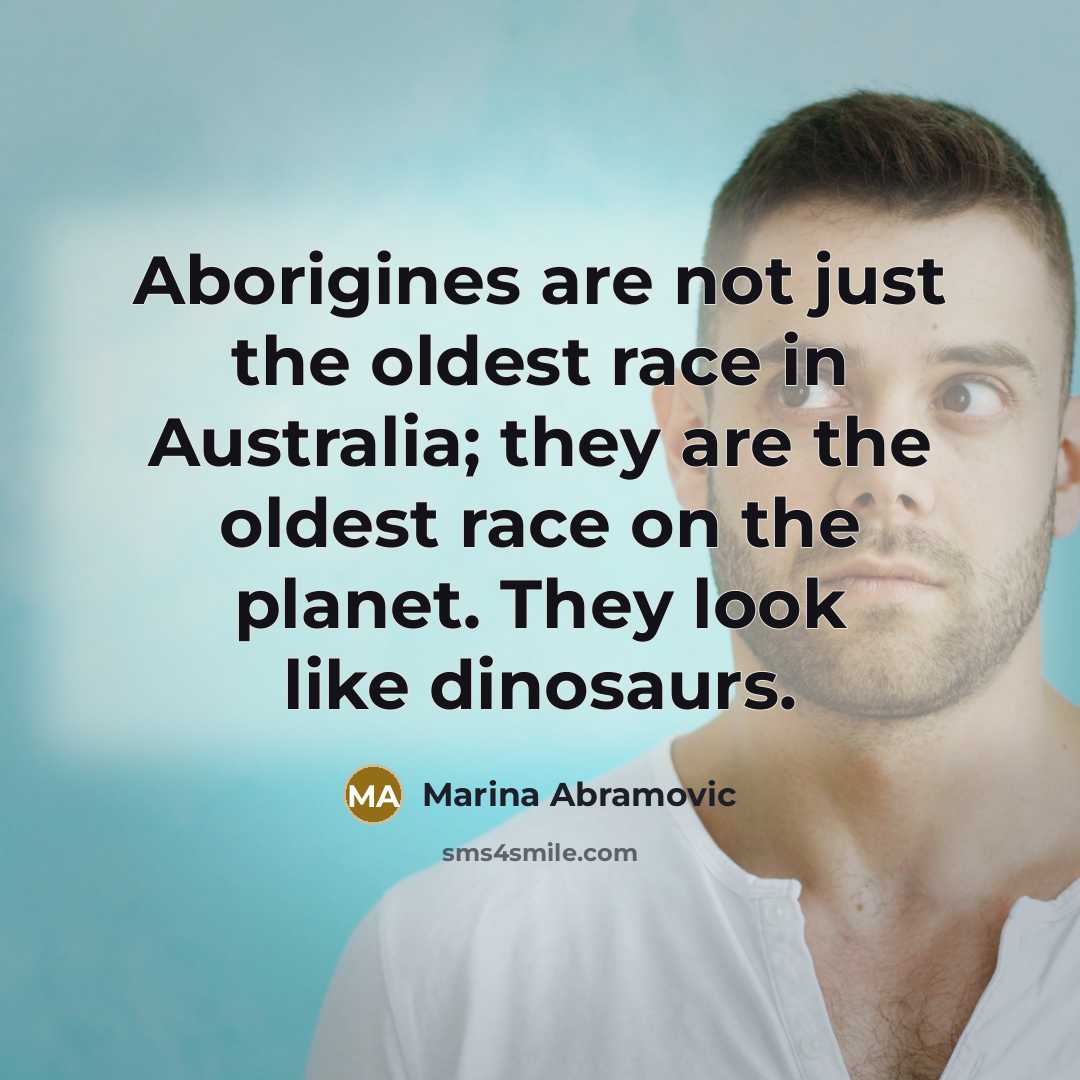 “Aborigines are not just the oldest race in Australia; they…” quote by Marina Abramovic
