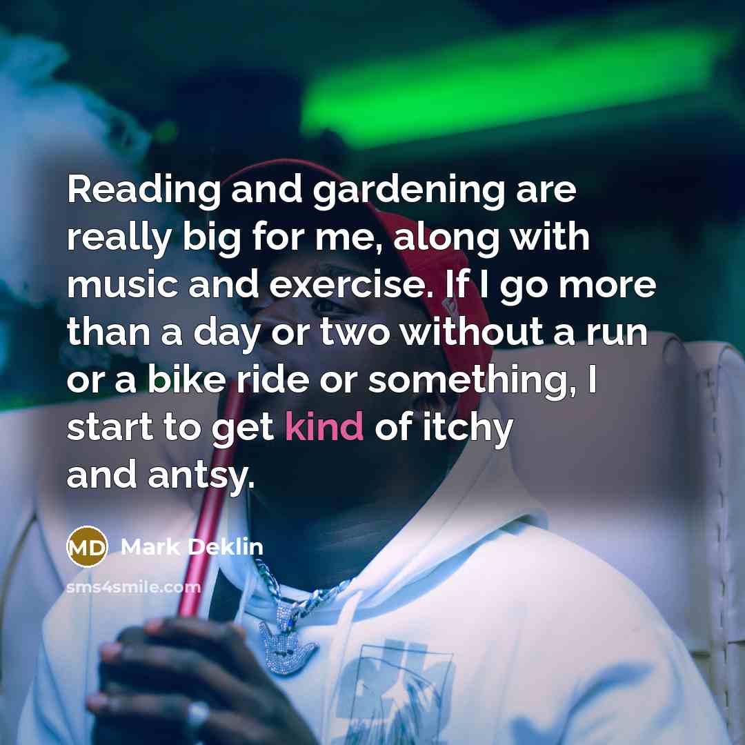 “Reading and gardening are really big for me, along with…” quote by Mark Deklin