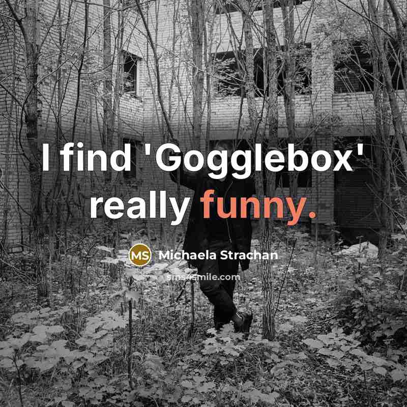 “I find 'Gogglebox' really funny.…” quote by Michaela Strachan