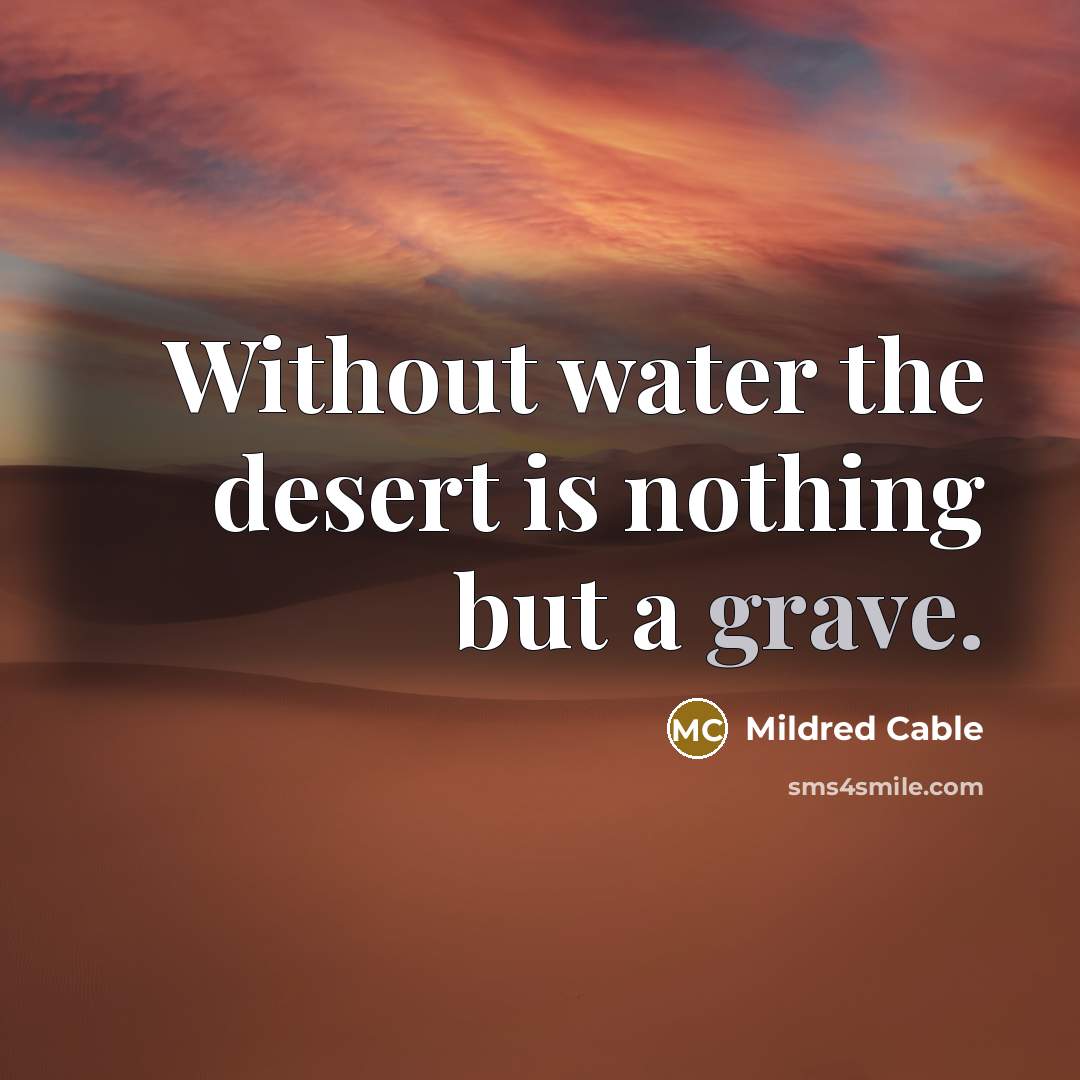 “Without water the desert is nothing but a grave.…” quote by Mildred Cable