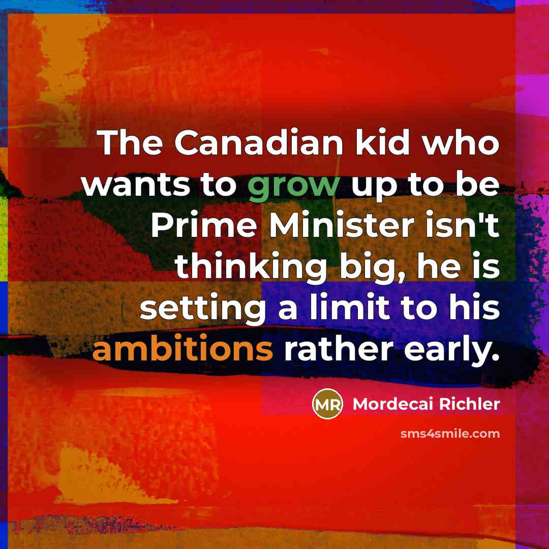 “The Canadian kid who wants to grow up to be…” quote by Mordecai Richler