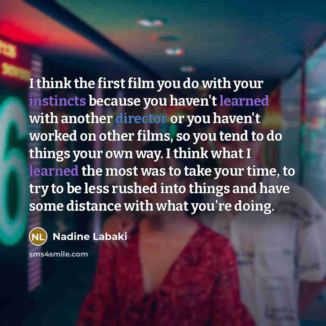 “I think the first film you do with your instincts…” quote by Nadine Labaki
