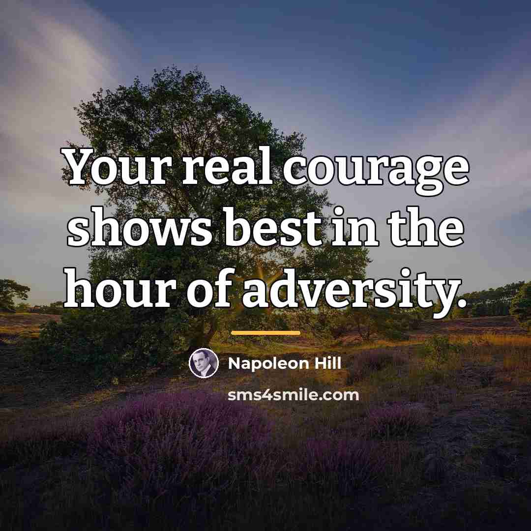“Your real courage shows best in the hour of adversity.…” quote by Napoleon Hill