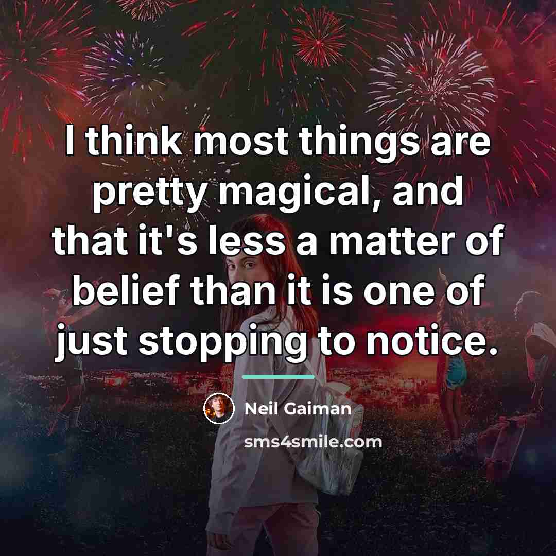 “I think most things are pretty magical, and that it's…” quote by Neil Gaiman