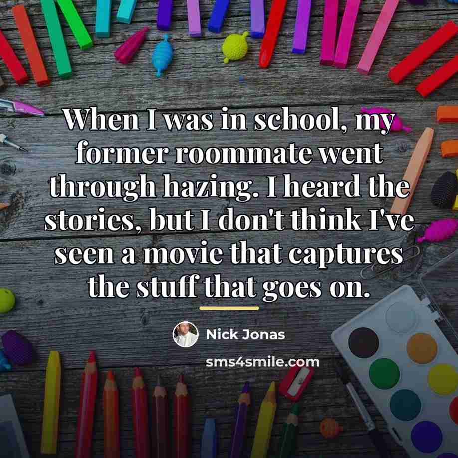 “When I was in school, my former roommate went through…” quote by Nick Jonas
