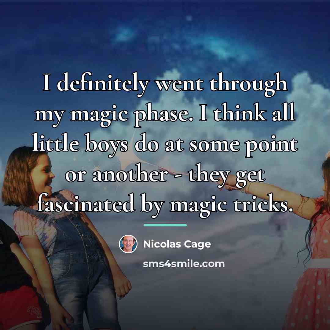 “I definitely went through my magic phase. I think all…” quote by Nicolas Cage