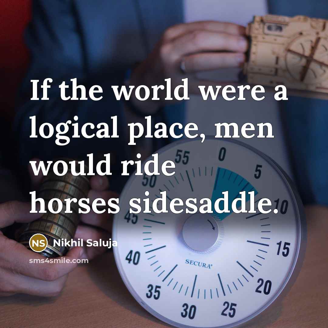 “If the world were a logical place, men would ride…” quote by Nikhil Saluja