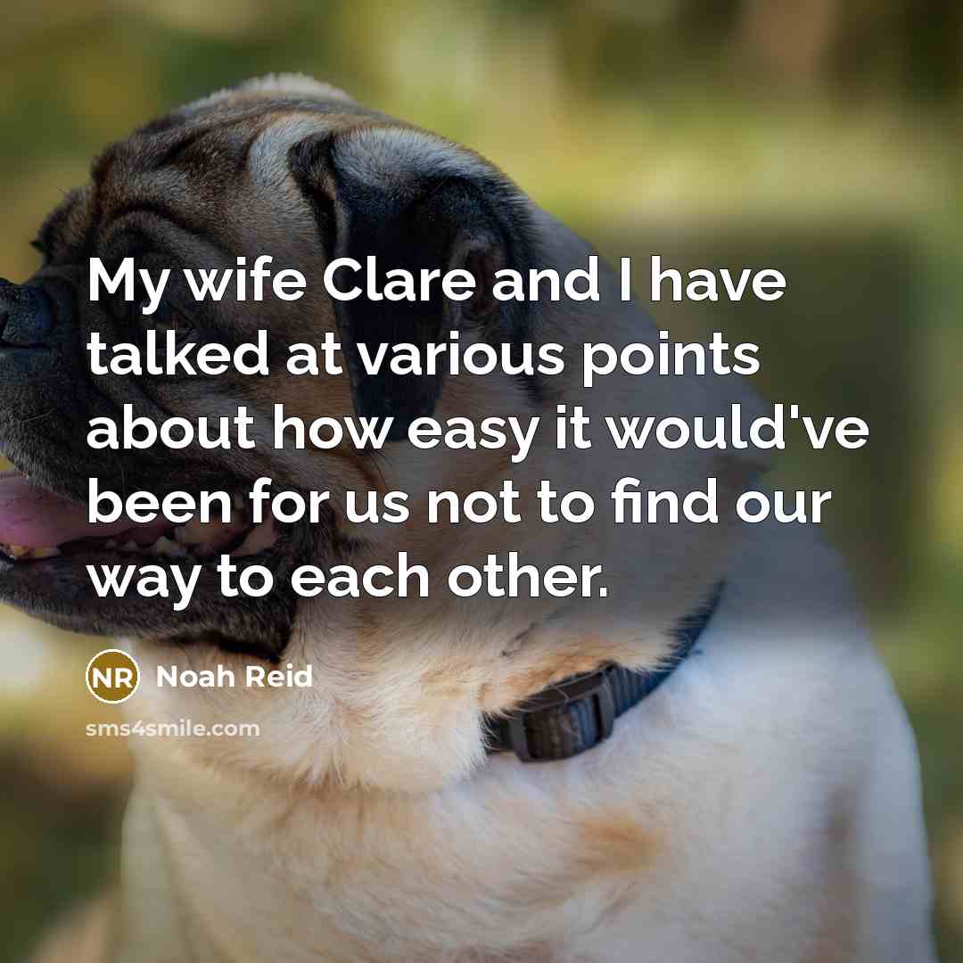 “My wife Clare and I have talked at various points…” quote by Noah Reid