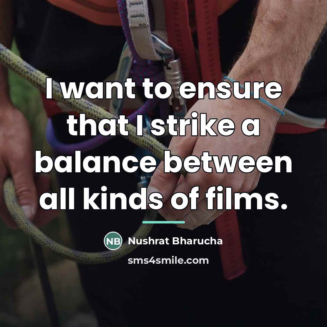 “I want to ensure that I strike a balance between…” quote by Nushrat Bharucha