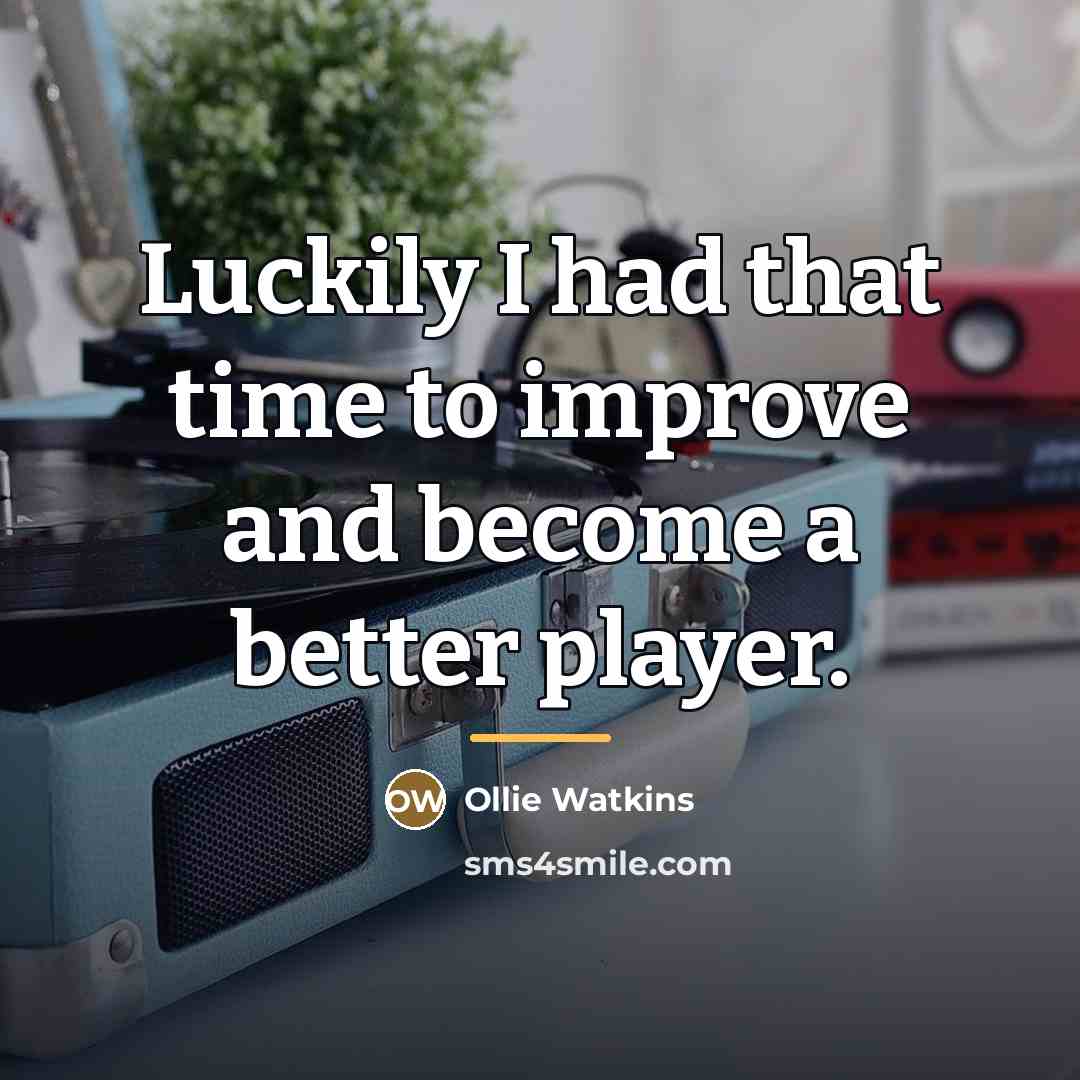 “Luckily I had that time to improve and become a…” quote by Ollie Watkins