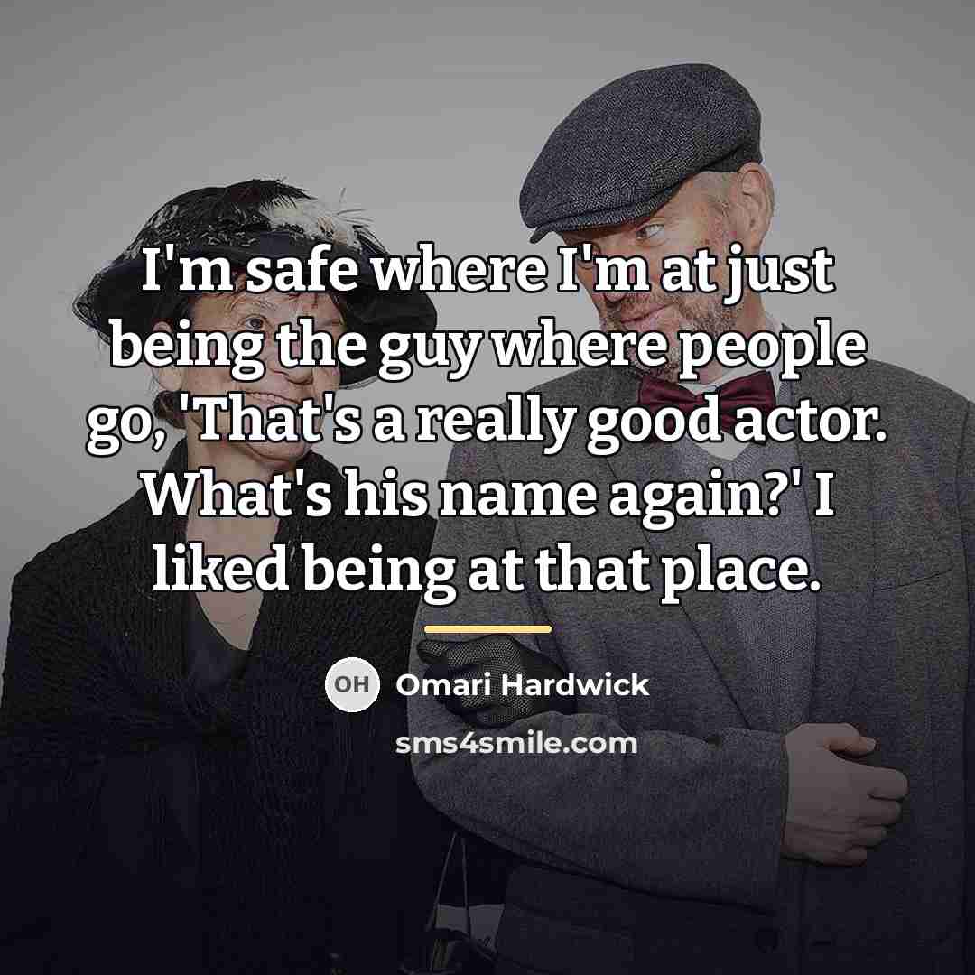 “I'm safe where I'm at just being the guy where…” quote by Omari Hardwick