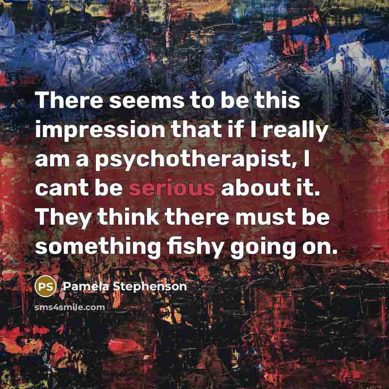 “There seems to be this impression that if I really…” quote by Pamela Stephenson