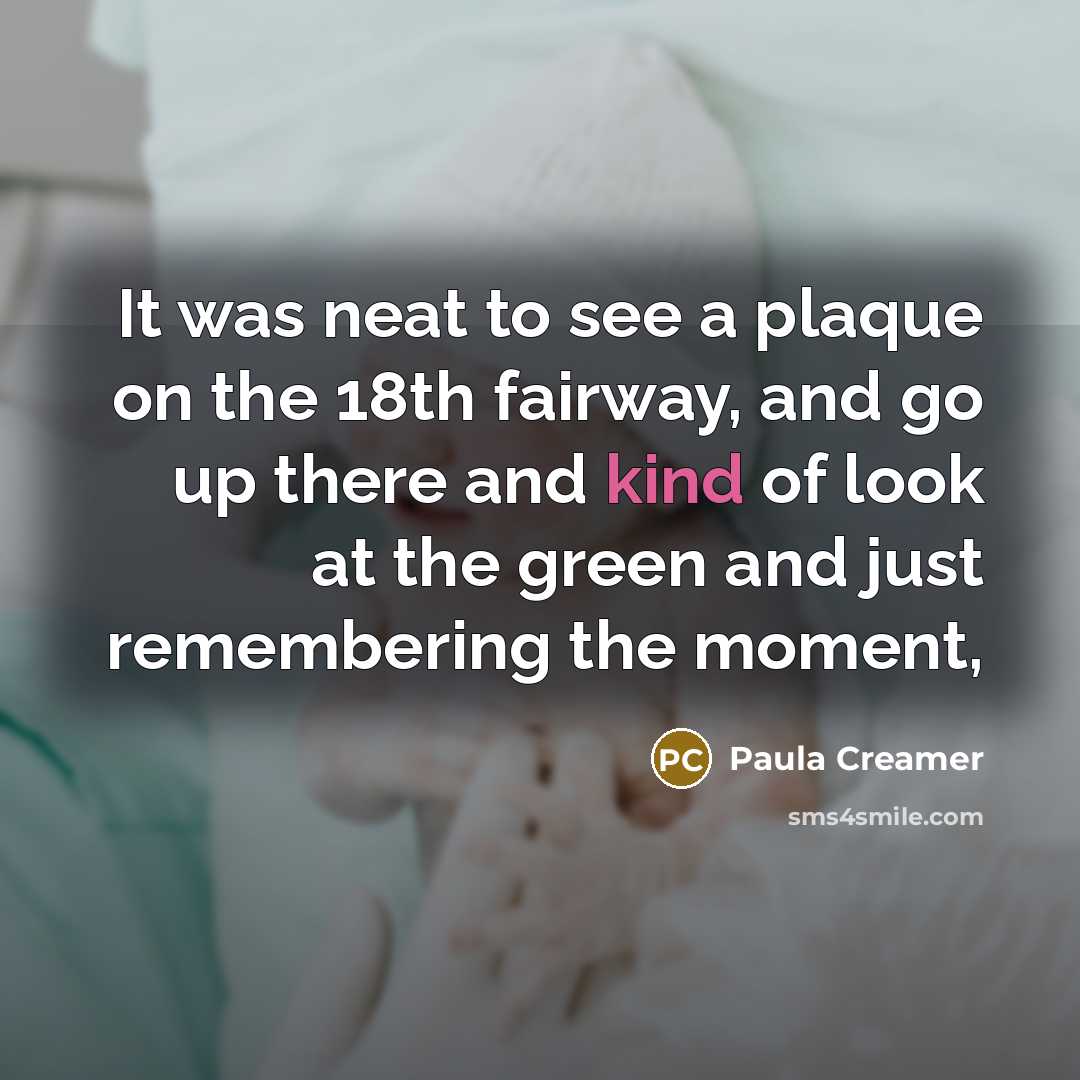 “It was neat to see a plaque on the 18th…” quote by Paula Creamer