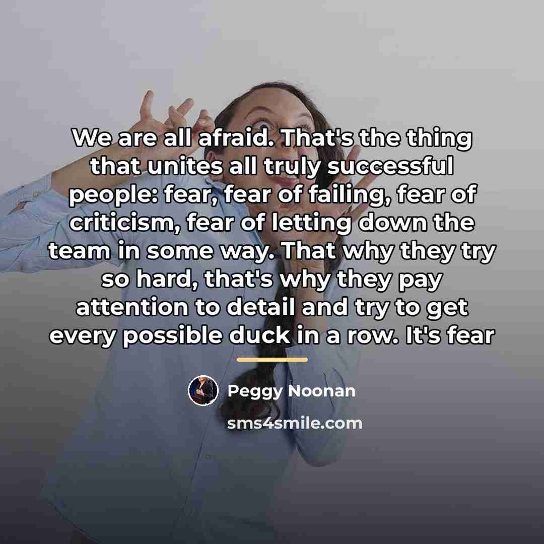 “We are all afraid. That's the thing that unites all…” quote by Peggy Noonan