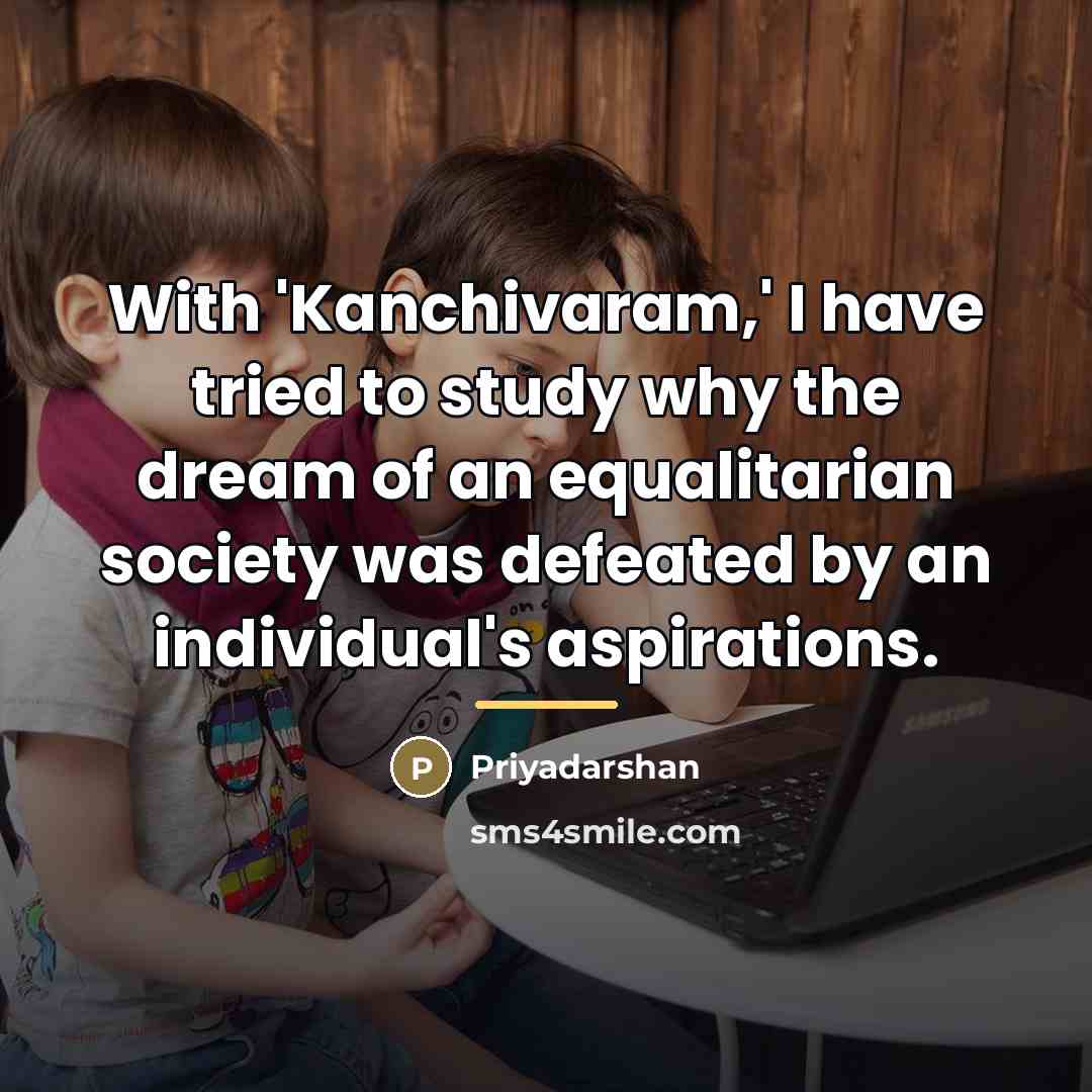 “With 'Kanchivaram,' I have tried to study why the dream…” quote by Priyadarshan