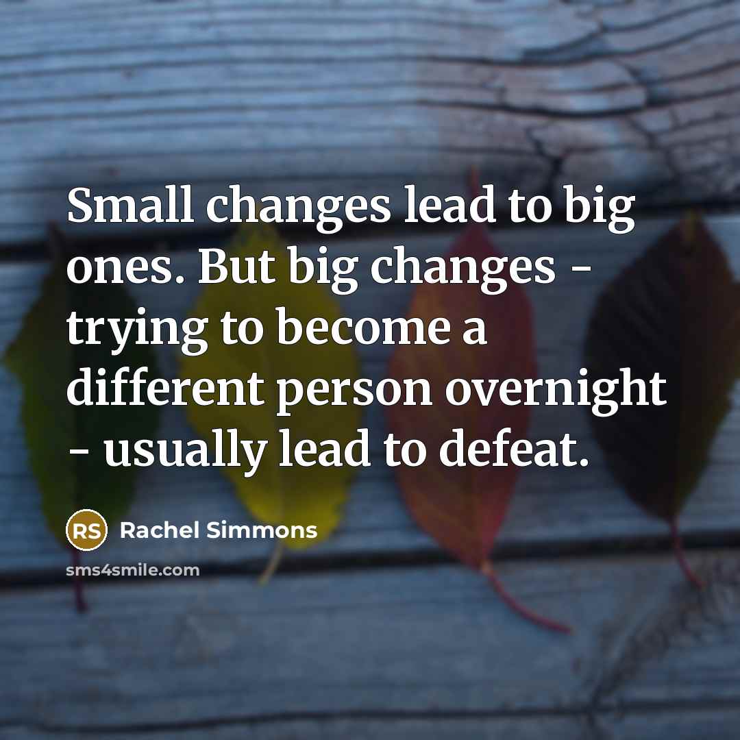 “Small changes lead to big ones. But big changes -…” quote by Rachel Simmons