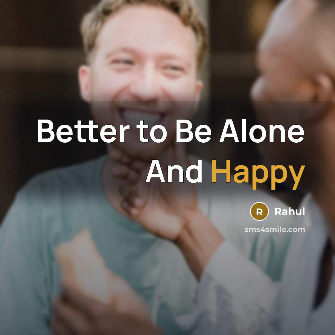 “Better to Be Alone And Happy…” quote by Rahul