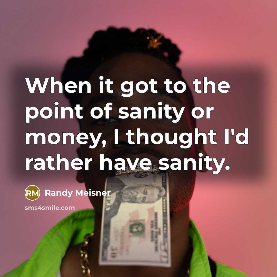 “When it got to the point of sanity or money,…” quote by Randy Meisner