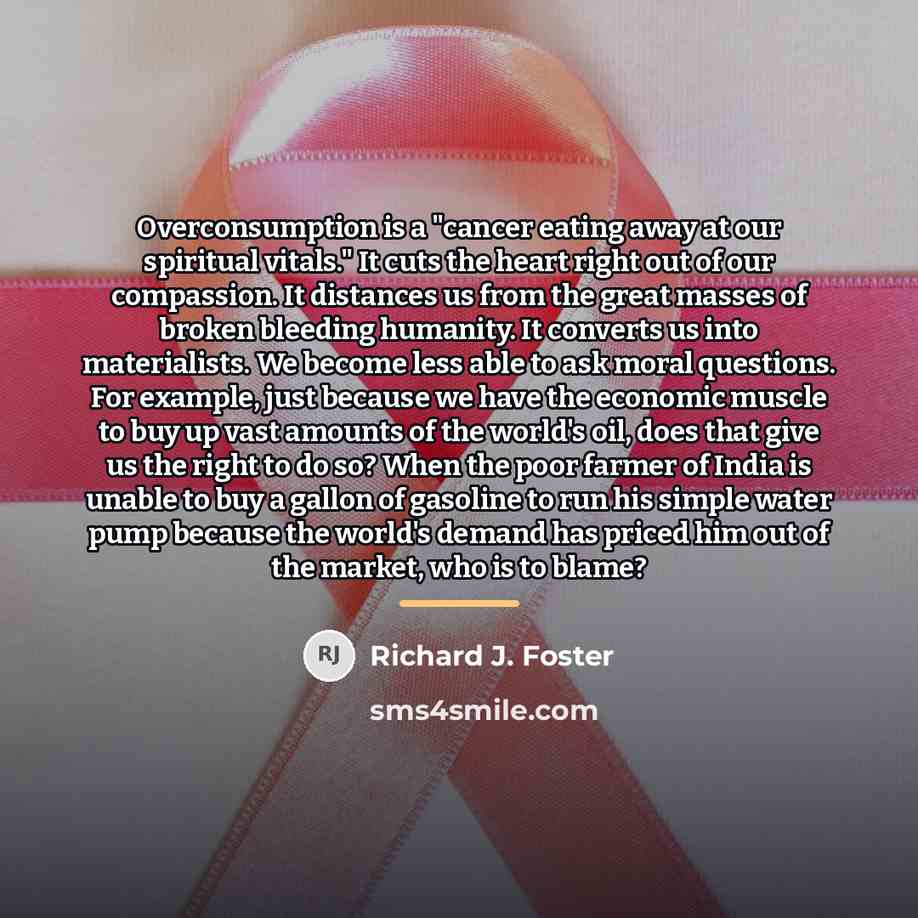 “Overconsumption is a "cancer eating away at our spiritual vitals."…” quote by Richard J. Foster