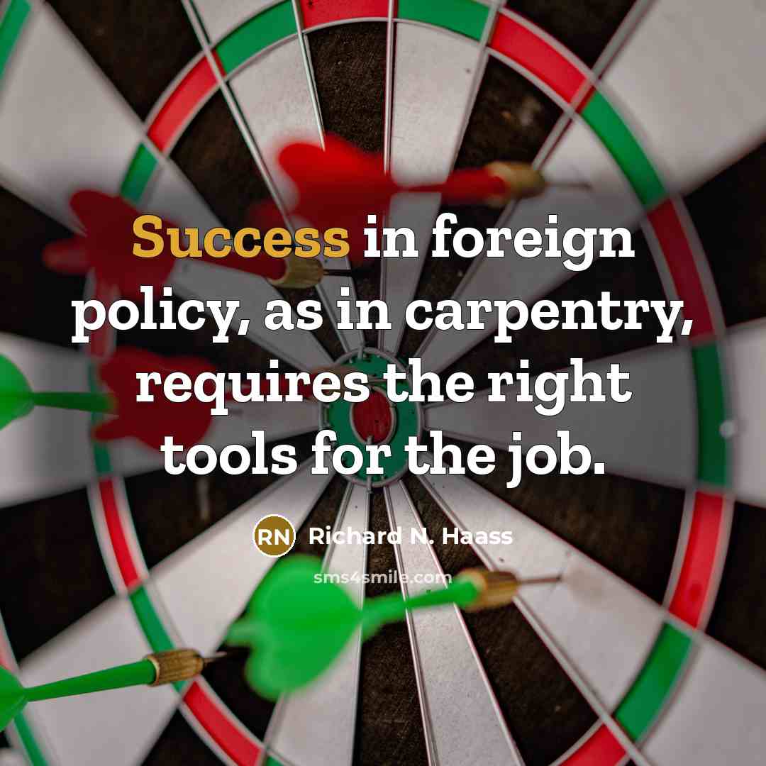 “Success in foreign policy, as in carpentry, requires the right…” quote by Richard N. Haass