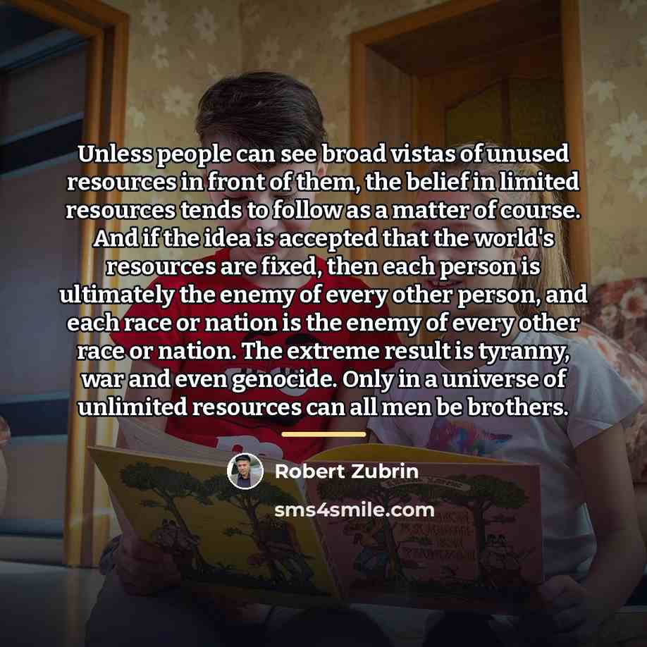 “Unless people can see broad vistas of unused resources in…” quote by Robert Zubrin