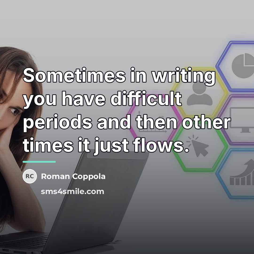 “Sometimes in writing you have difficult periods and then other…” quote by Roman Coppola