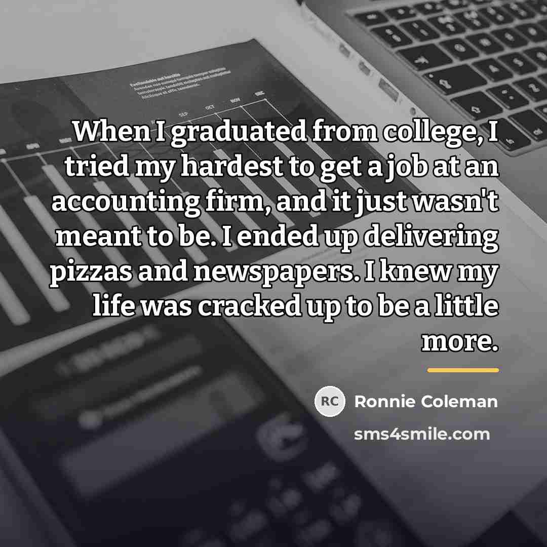 “When I graduated from college, I tried my hardest to…” quote by Ronnie Coleman
