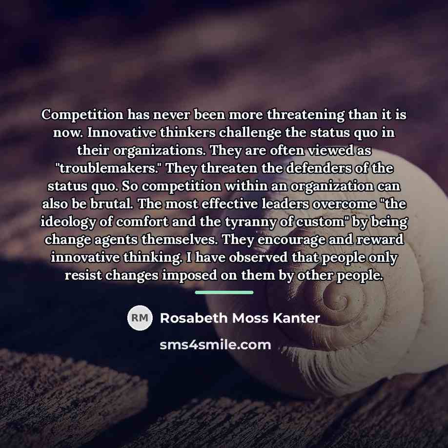 “Competition has never been more threatening than it is now.…” quote by Rosabeth Moss Kanter