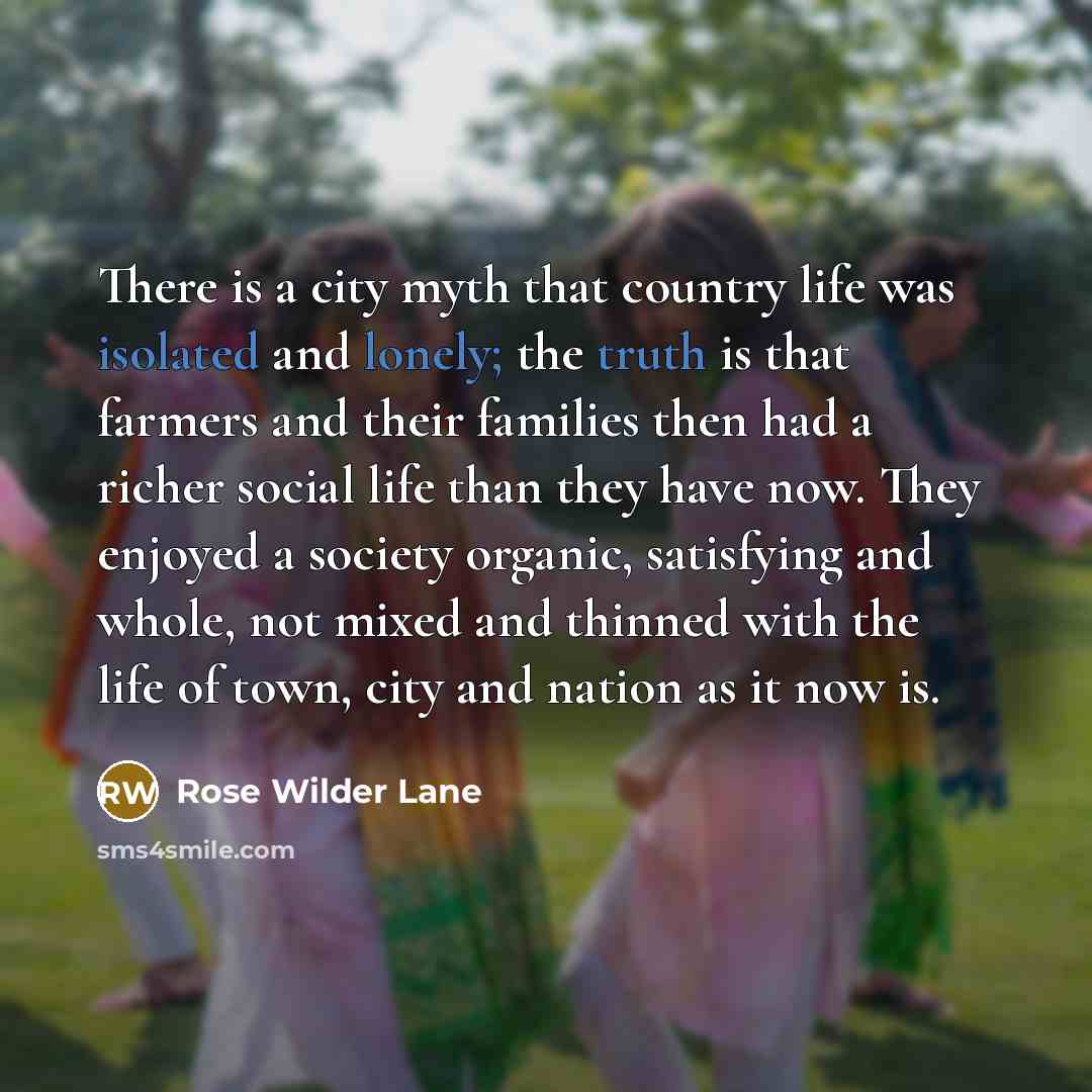 “There is a city myth that country life was isolated…” quote by Rose Wilder Lane