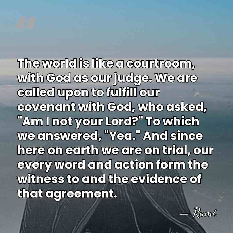 The world is like a courtroom, with God as our judge. We&hellip; - Rumi