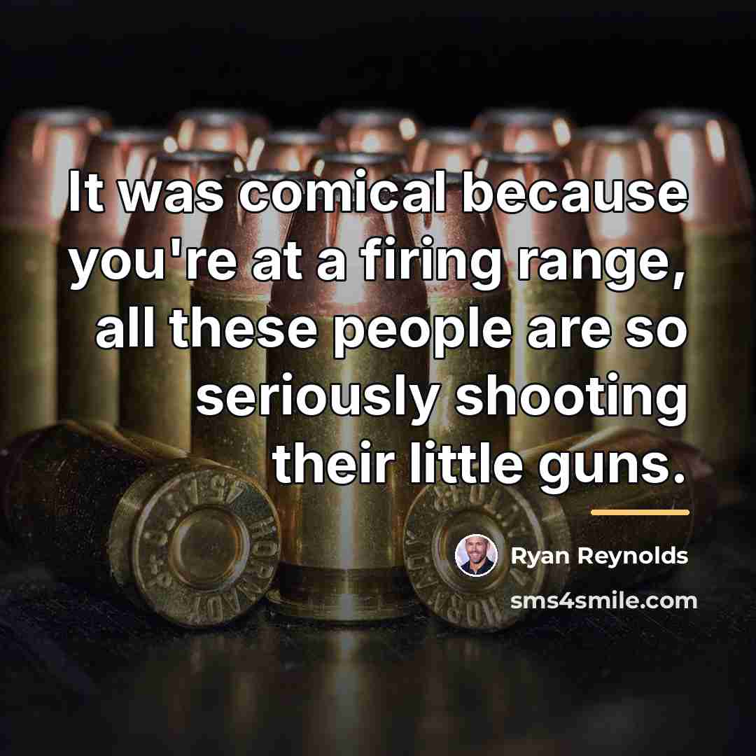 “It was comical because you're at a firing range, all…” quote by Ryan Reynolds