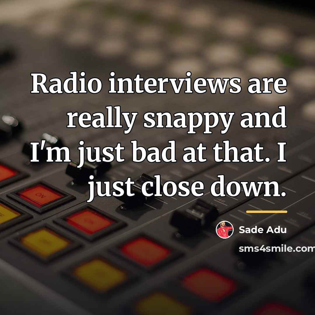 “Radio interviews are really snappy and I'm just bad at…” quote by Sade Adu