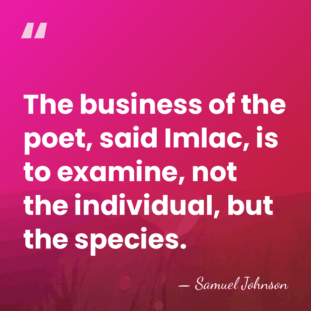 The business of the poet, said Imlac, is to examine, not the&hellip; - Samuel Johnson