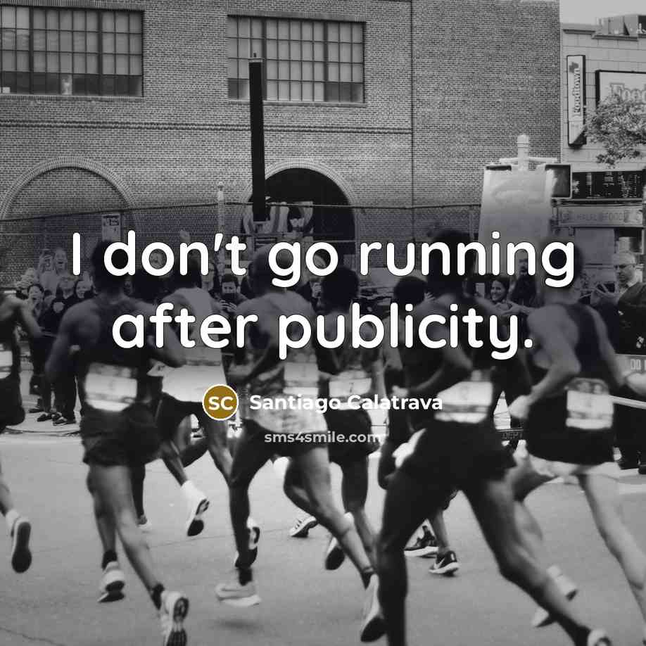 “I don't go running after publicity.…” quote by Santiago Calatrava