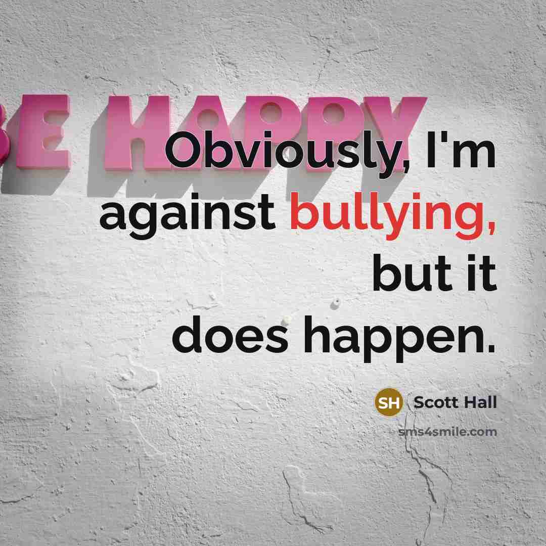 “Obviously, I'm against bullying, but it does happen.…” quote by Scott Hall
