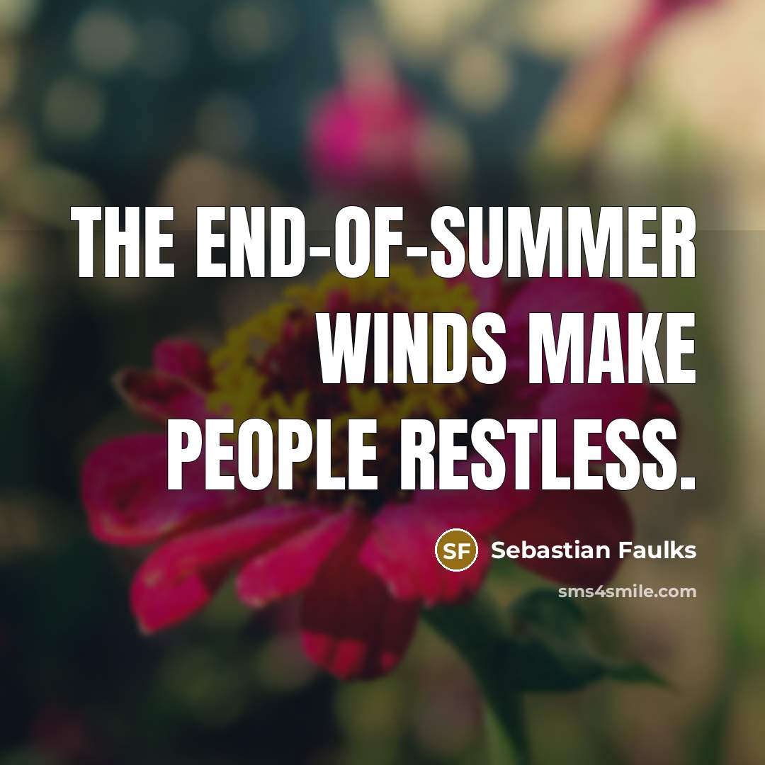 “The end-of-summer winds make people restless.…” quote by Sebastian Faulks