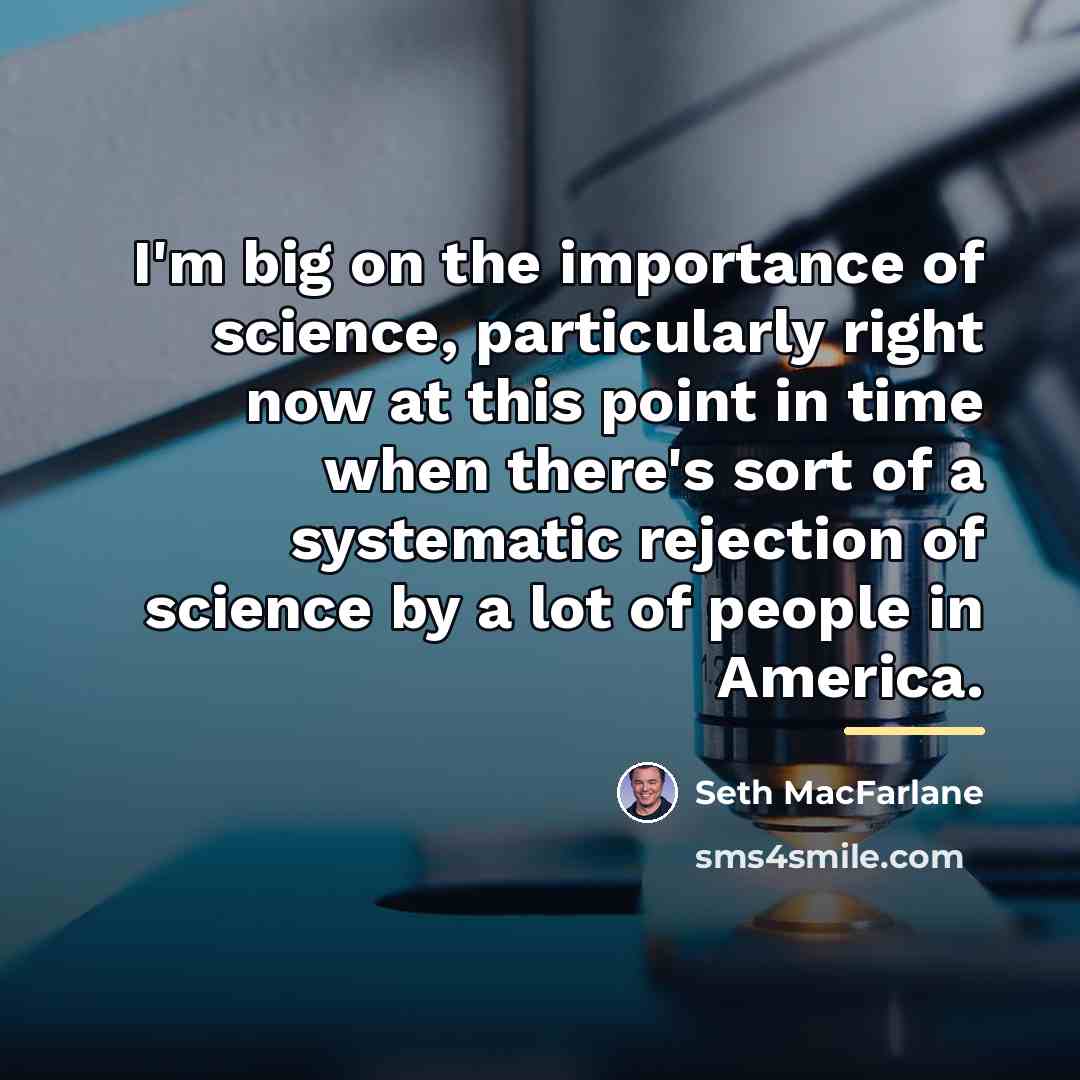 “I'm big on the importance of science, particularly right now…” quote by Seth MacFarlane