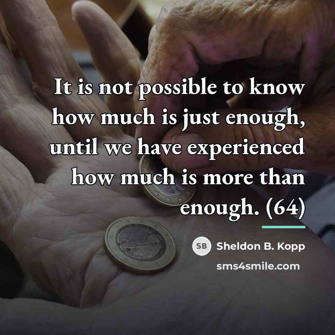 “It is not possible to know how much is just…” quote by Sheldon B. Kopp