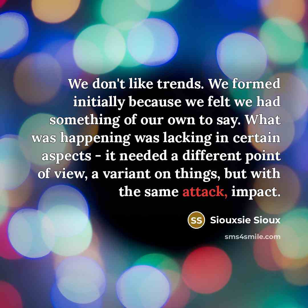 “We don't like trends. We formed initially because we felt…” quote by Siouxsie Sioux