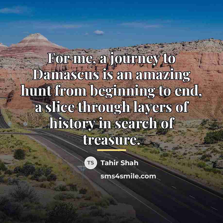 “For me, a journey to Damascus is an amazing hunt…” quote by Tahir Shah