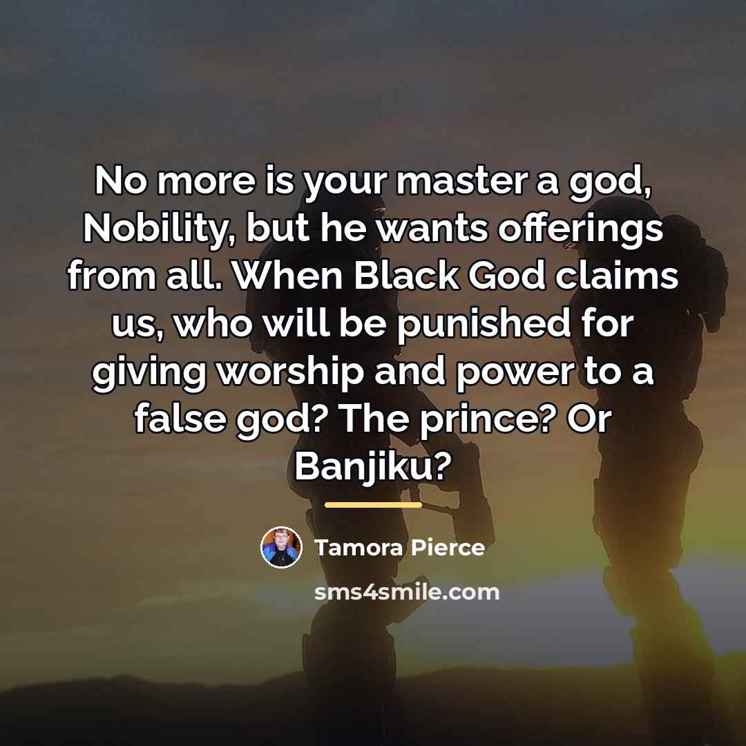 “No more is your master a god, Nobility, but he…” quote by Tamora Pierce